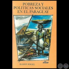POBREZA Y POLÍTICAS SOCIALES EN EL PARAGUAY - Autor:  RAMÓN FOGEL - Año 2013